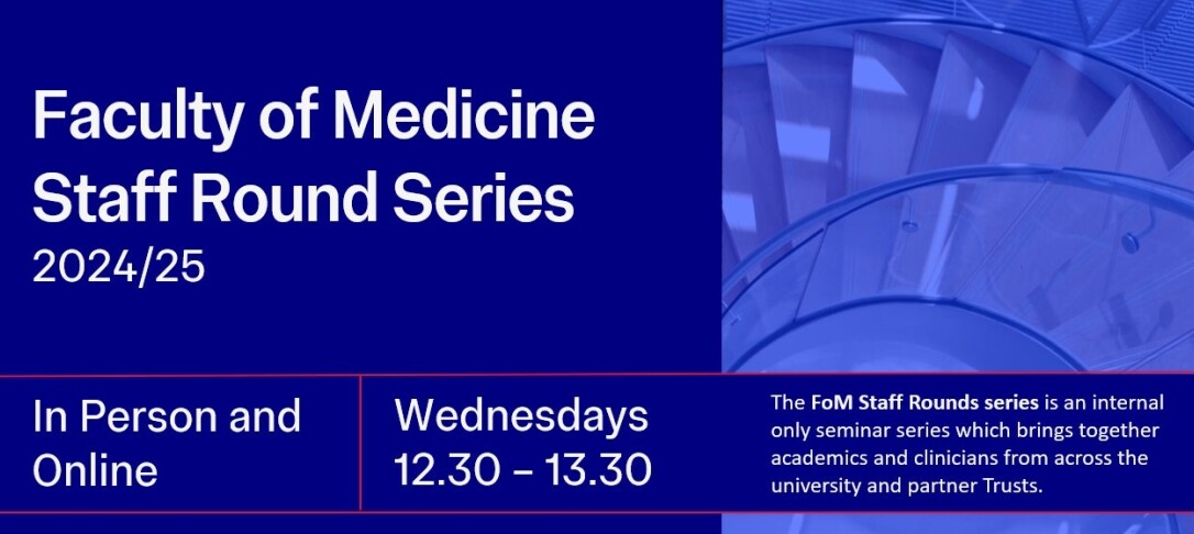 The Faculty of Medicine Staff Round Series Academic Year 2024/2025 Wednesdays 12.30 - 13.30 